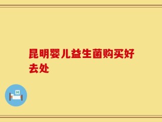 昆明婴儿益生菌购买好去处