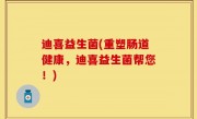迪喜益生菌(重塑肠道健康，迪喜益生菌帮您！)