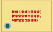 优伢儿童益生菌牙膏(优家宝宝益生菌牙膏，呵护宝宝口腔健康)