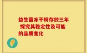 益生菌冻干粉存放三年 探究其稳定性及可能的品质变化