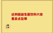 达利园益生菌饮料六安售卖点在哪