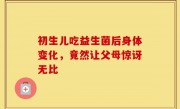 初生儿吃益生菌后身体变化，竟然让父母惊讶无比