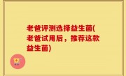 老爸评测选择益生菌(老爸试用后，推荐这款益生菌)