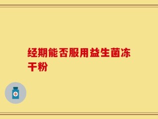 经期能否服用益生菌冻干粉