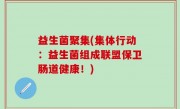 益生菌聚集(集体行动：益生菌组成联盟保卫肠道健康！)