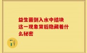 益生菌倒入水中结块 这一现象背后隐藏着什么秘密