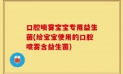 口腔喷雾宝宝专用益生菌(给宝宝使用的口腔喷雾含益生菌)