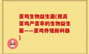 蛋鸡生物益生菌(提高蛋鸡产蛋率的生物益生菌——蛋鸡养殖新利器)