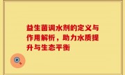 益生菌调水剂的定义与作用解析，助力水质提升与生态平衡
