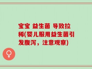 宝宝 益生菌 导致拉稀(婴儿服用益生菌引发腹泻，注意观察)