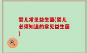 婴儿常见益生菌(婴儿必须知道的常见益生菌)