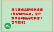 益生菌成品配料制造商(从配料到成品，探究益生菌制造商的制作工艺与技术)