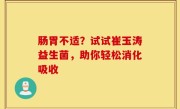 肠胃不适？试试崔玉涛益生菌，助你轻松消化吸收