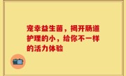 宠幸益生菌，揭开肠道护理的小，给你不一样的活力体验