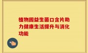植物园益生菌口含片助力健康生活提升与消化功能