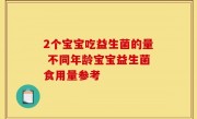 2个宝宝吃益生菌的量 不同年龄宝宝益生菌食用量参考
