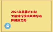 2023年品牌进口益生菌排行榜揭晓助您选择健康之路