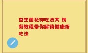 益生菌花样吃法大 视频教程带你解锁健康新吃法