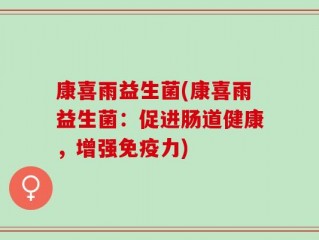 康喜雨益生菌(康喜雨益生菌：促进肠道健康，增强免疫力)