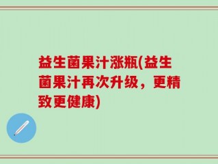 益生菌果汁涨瓶(益生菌果汁再次升级，更精致更健康)