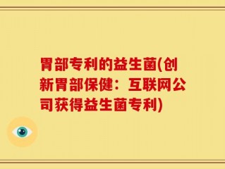 胃部专利的益生菌(创新胃部保健：互联网公司获得益生菌专利)