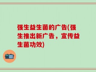 强生益生菌的广告(强生推出新广告，宣传益生菌功效)