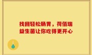 找回轻松肠胃，荷佰瑞益生菌让你吃得更开心
