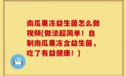 南瓜果冻益生菌怎么做视频(做法超简单！自制南瓜果冻含益生菌，吃了有益健康！)