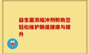 益生菌浓缩冲剂粉助您轻松维护肠道健康与提升