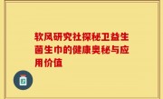 软风研究社探秘卫益生菌生巾的健康奥秘与应用价值