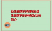 益生菌胃药有那些(益生菌胃药的种类及功效简介