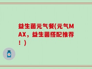 益生菌元气餐(元气MAX，益生菌搭配推荐！)