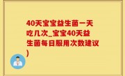 40天宝宝益生菌一天吃几次_宝宝40天益生菌每日服用次数建议)
