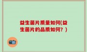 益生菌片质量如何(益生菌片的品质如何？)