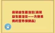 袋装益生菌溶豆(袋装益生菌溶豆——方便易携的营养保健品)