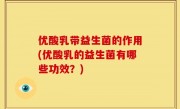 优酸乳带益生菌的作用(优酸乳的益生菌有哪些功效？)