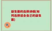 益生菌的选择讲稿(如何选择适合自己的益生菌)