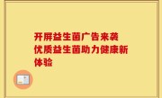 开屏益生菌广告来袭 优质益生菌助力健康新体验