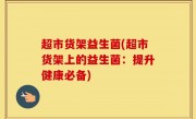 超市货架益生菌(超市货架上的益生菌：提升健康必备)