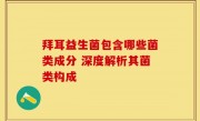 拜耳益生菌包含哪些菌类成分 深度解析其菌类构成