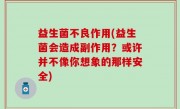 益生菌不良作用(益生菌会造成副作用？或许并不像你想象的那样安全)