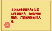 金装益生菌配方(金装益生菌配方，缔造强健肠道：打造健康美好人生