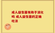 成人益生菌有助于消化吗 成人益生菌的正确吃法
