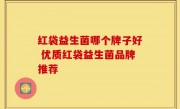 红袋益生菌哪个牌子好 优质红袋益生菌品牌推荐