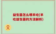 益生菌怎么喂羊吃(羊吃益生菌的方法解析)