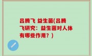 吕腾飞 益生菌(吕腾飞研究：益生菌对人体有哪些作用？)