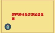 醇粹黑标是否添加益生菌
