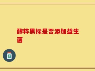 醇粹黑标是否添加益生菌