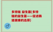 多特瑞 益生菌(多特瑞的益生菌——促进肠道健康的选择)