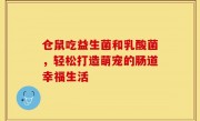 仓鼠吃益生菌和乳酸菌，轻松打造萌宠的肠道幸福生活